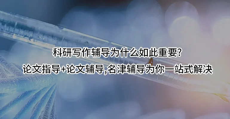 科研写作辅导为什么如此重要?论文指导+论文辅导,名津辅导为你一站式解决