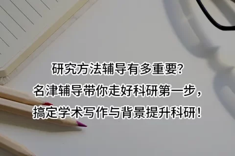 研究方法辅导有多重要？名津辅导带你走好科研第一步，搞定学术写作与背景提升科研！