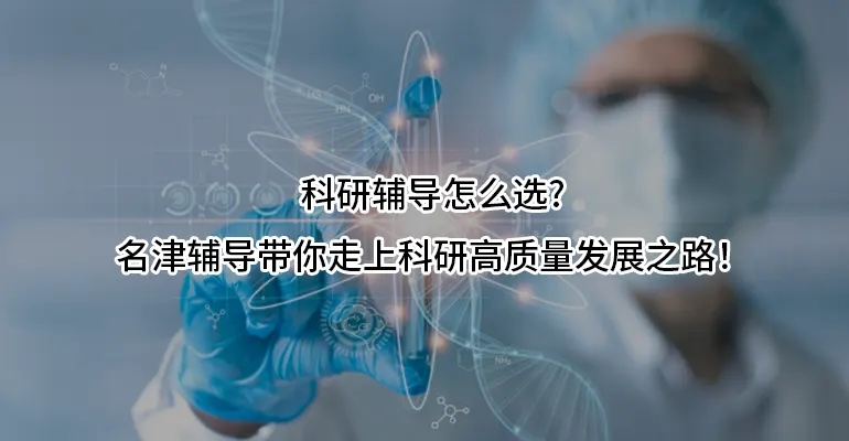 科研辅导怎么选?名津辅导带你走上科研高质量发展之路！